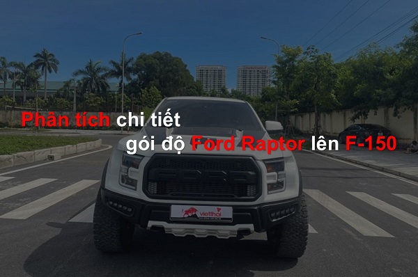 [BÁN TẢI ĐỘ ĐẸP] Cùng Việt Thái 4x4 phân tích chi tiết gói độ Ford Raptor độ lên F-150